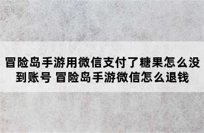 冒险岛手游用微信支付了糖果怎么没到账号 冒险岛手游微信怎么退钱